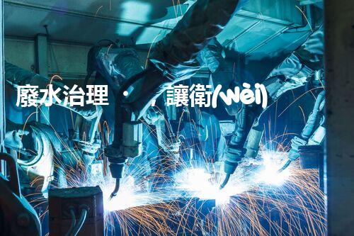 廢水治理，讓衛(wèi)生院變身環(huán)保守護者！